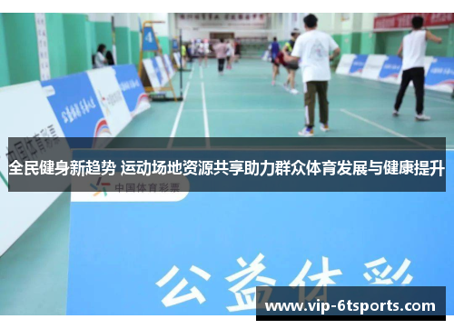 全民健身新趋势 运动场地资源共享助力群众体育发展与健康提升