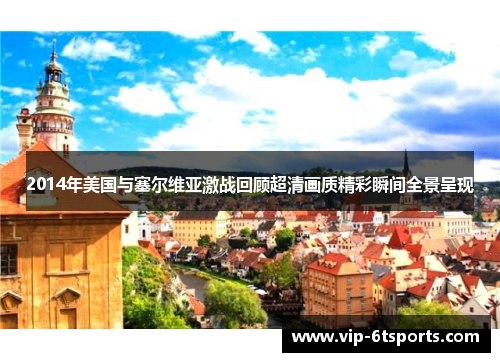 2014年美国与塞尔维亚激战回顾超清画质精彩瞬间全景呈现