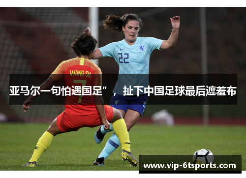 亚马尔一句怕遇国足”，扯下中国足球最后遮羞布