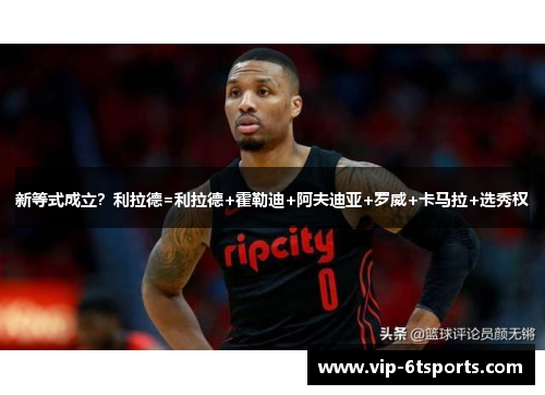 新等式成立？利拉德=利拉德+霍勒迪+阿夫迪亚+罗威+卡马拉+选秀权