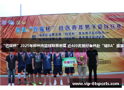 “巴奴杯”2025年郑州市篮球联赛启幕 近400名爱好者共赴“城BA”盛宴 “巴奴杯”2025年郑州市篮球联赛启幕 近400名爱好者共赴“城BA”盛宴